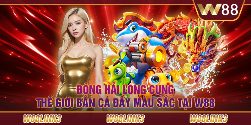 Đông Hải Long Cung - Thế Giới Bắn Cá Đầy Màu Sắc Tại W88