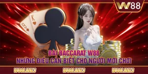 Bài Baccarat W88: Những điều cần biết cho người mới chơi